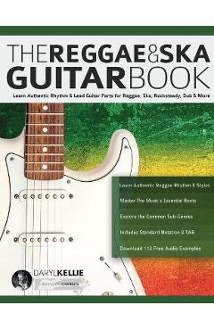 Poza produsului The Reggae & Ska Guitar Book: Learn Authentic Rhythm & Lead Guitar Parts for Reggae, Ska, Rocksteady, Dub & More - Daryl Kellie