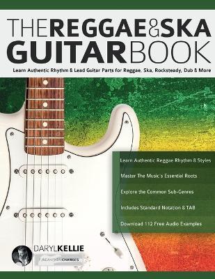 The Reggae & Ska Guitar Book: Learn Authentic Rhythm & Lead Guitar Parts for Reggae, Ska, Rocksteady, Dub & More - Daryl Kellie