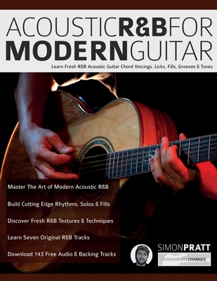 Acoustic R&B for Modern Guitar: Learn Contemporary R&B Chord Voicings, Licks, Fills, Grooves & Performance Pieces - Simon Pratt