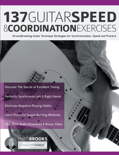 137 Guitar Speed & Coordination Exercises: Groundbreaking Guitar Technique Strategies for Synchronization, Speed and Practice - Chris Brooks