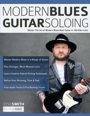Modern Blues Guitar Soloing: Master The Art of Modern Blues-Rock Guitar in 100 Killer Licks - Josh Smith