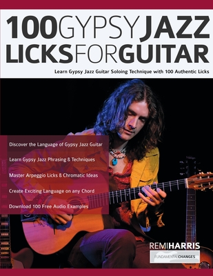 100 Gypsy Jazz Guitar Licks: Learn Gypsy Jazz Guitar Soloing Technique with 100 Authentic Licks - Remi Harris