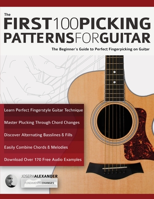 The First 100 Picking Patterns for Guitar: The Beginner's Guide to Perfect Fingerpicking on Guitar - Joseph Alexander