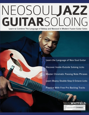 NeoSoul Jazz Guitar Soloing: Learn to Combine The Language of Bebop and NeoSoul in Modern Fusion Guitar Solos - Mark Whitfield