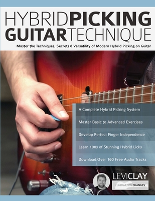 Hybrid Picking Guitar Technique: Master the Techniques, Secrets & Versatility of Modern Hybrid Picking on Guitar - Levi Clay