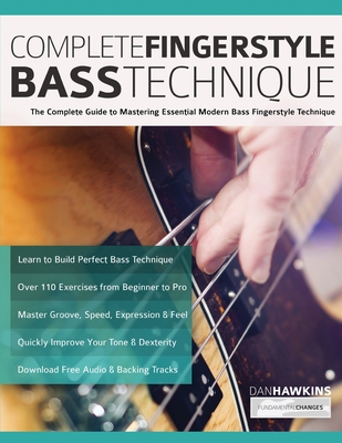 Complete Fingerstyle Bass Technique: The Complete Guide to Mastering Essential Modern Bass Fingerstyle Technique - Dan Hawkins