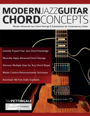 Modern Jazz Guitar Chord Concepts: Master Advanced Jazz Chord Voicings & Substitutions for Contemporary Guitar - Tim Pettingale