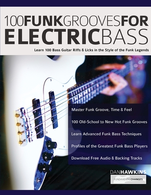 100 Funk Grooves for Electric Bass: Learn 100 Bass Guitar Riffs & Licks in the Style of the Funk Legends - Dan Hawkins