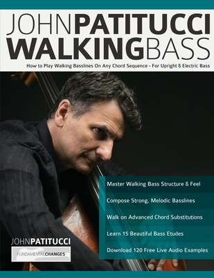 John Patitucci Walking Bass: How to Play Walking Basslines On Any Chord Sequence - For Upright & Electric Bass - John Patitucci