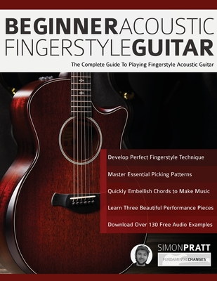 Beginner Acoustic Fingerstyle Guitar: The Complete Guide to Playing Fingerstyle Acoustic Guitar - Simon Pratt