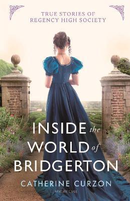 Inside the World of Bridgerton: True Stories of Regency High Society - Catherine Curzon