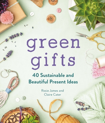 Green Gifts: 40 Sustainable and Beautiful Present Ideas - Rosie James