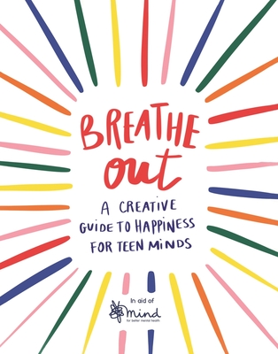 Breathe Out, 4: A Creative Guide to Happiness for Teen Minds - Mind