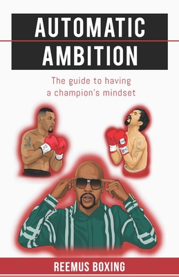 Automatic Ambition: The Guide To Having A Champion's Mindset - Reemus Boxing