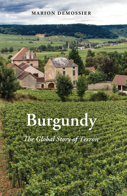 Burgundy: The Global Story of Terroir - Marion Demossier