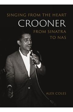 Poza produsului Crooner: Singing from the Heart from Sinatra to NAS - Alex Coles