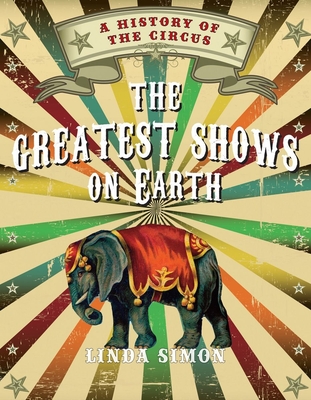 The Greatest Shows on Earth: A History of the Circus - Linda Simon