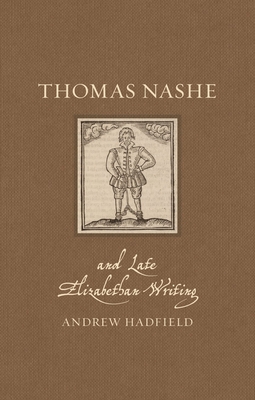 Thomas Nashe and Late Elizabethan Writing - Andrew Hadfield