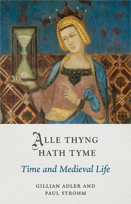 Alle Thyng Hath Tyme: Time and Medieval Life - Gillian Adler