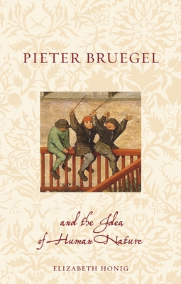 Pieter Bruegel and the Idea of Human Nature - Elizabeth Alice Honig