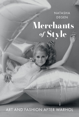 Merchants of Style: Art and Fashion After Warhol - Natasha Degen