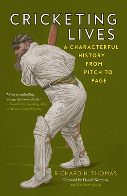 Cricketing Lives: A Characterful History from Pitch to Page - Richard H. Thomas