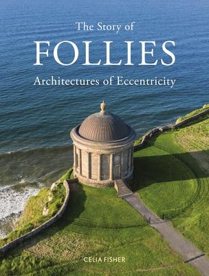 The Story of Follies: Architectures of Eccentricity - Celia Fisher