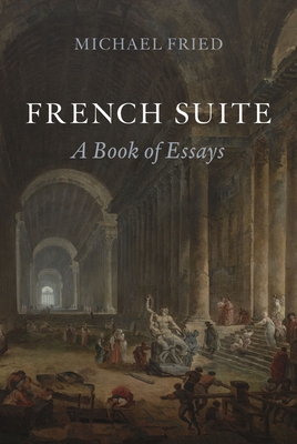 French Suite: A Book of Essays - Michael Fried