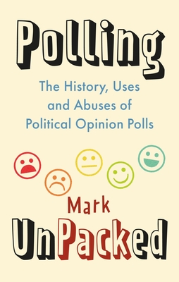 Polling Unpacked: The History, Uses and Abuses of Political Opinion Polls - Mark Pack