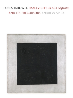 Foreshadowed: Malevich's Black Square and Its Precursors - Andrew Spira