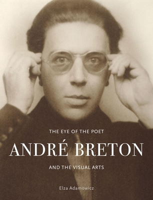 The Eye of the Poet: André Breton and the Visual Arts - Elza Adamowicz