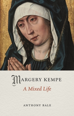 Margery Kempe: A Mixed Life - Anthony Bale