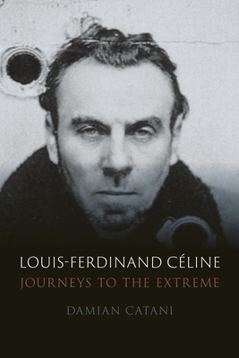 Louis-Ferdinand Céline: Journeys to the Extreme - Damian Catani