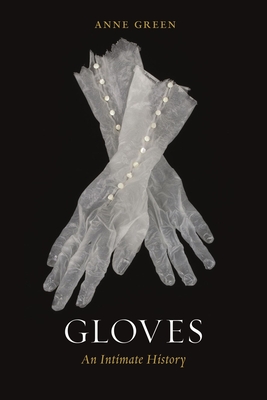 Gloves: An Intimate History - Anne Green