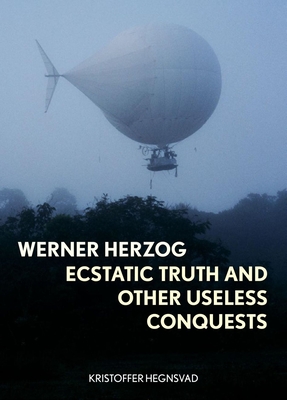 Werner Herzog: Ecstatic Truth and Other Useless Conquests - Kristoffer Hegnsvad