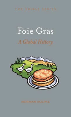 Foie Gras: A Global History - Norman Kolpas