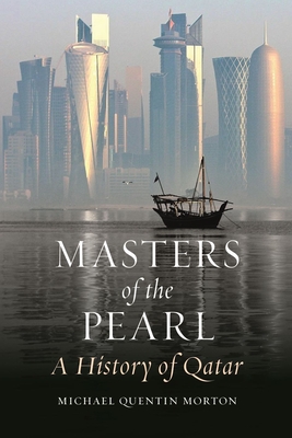 Masters of the Pearl: A History of Qatar - Michael Quentin Morton