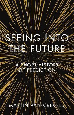 Seeing Into the Future: A Short History of Prediction - Martin Van Creveld