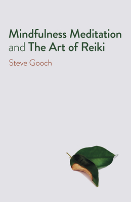 Mindfulness Meditation and the Art of Reiki: The Road to Liberation - Steve Robert Gooch