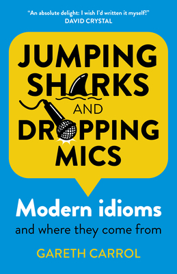 Jumping Sharks and Dropping Mics: Modern Idioms and Where They Come from - Gareth Carrol