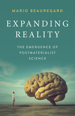 Expanding Reality: The Emergence of Postmaterialist Science - Mario Beauregard