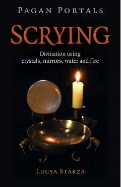 Pagan Portals - Scrying: Divination Using Crystals, Mirrors, Water and Fire - Lucya Starza
