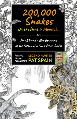 200,000 Snakes: On the Hunt in Manitoba: Or, How I Found a New Beginning at the Bottom of a Giant Pit of Snakes - Pat Spain