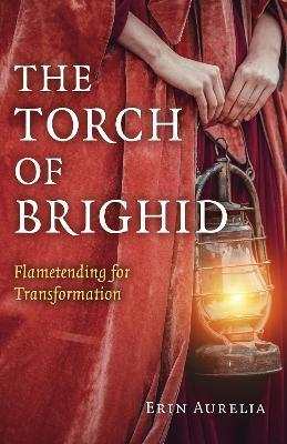 The Torch of Brighid: Flametending for Transformation - Erin Aurelia