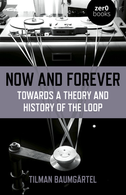 Now and Forever: Towards a Theory and History of the Loop - Tilman Baumgartel
