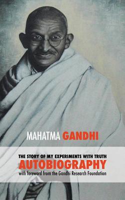 The Story of My Experiments with Truth - Mahatma Gandhi's Unabridged Autobiography: Foreword by the Gandhi Research Foundation - Gandhi Mahatma Mohandas K.