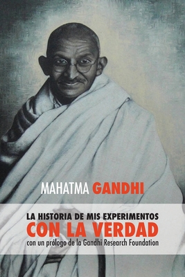 Mahatma Gandhi, la historia de mis experimentos con la Verdad: con un prólogo de la Gandhi Research Foundation - Mahatma Gandhi