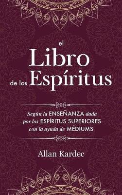 El Libro de los Espíritus: Contiene los principios de la doctrina espiritista sobre la inmortalidad del alma, la naturaleza de los espíritus y su - Allan Kardec