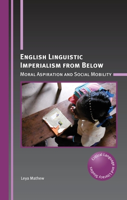 English Linguistic Imperialism from Below: Moral Aspiration and Social Mobility - Leya Mathew