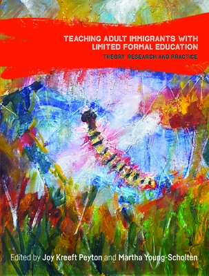 Teaching Adult Immigrants with Limited Formal Education: Theory, Research and Practice - Joy Kreeft Peyton